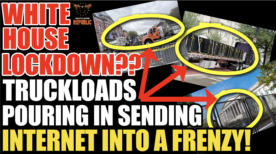 White House Lockdown? Truckloads Pouring In Sending Internet Into a Frenzy! 